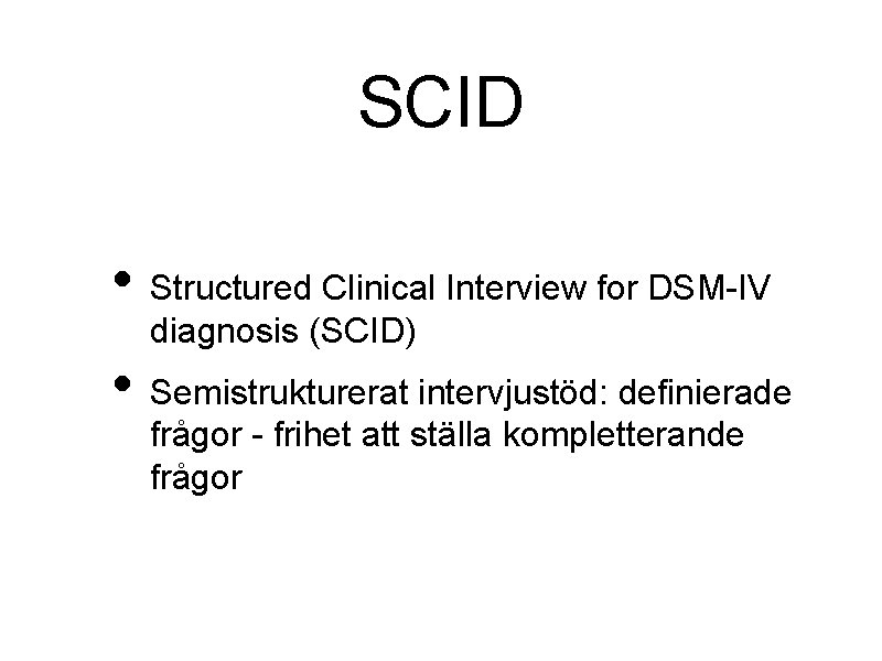 SCID • Structured Clinical Interview for DSM-IV diagnosis (SCID) • Semistrukturerat intervjustöd: definierade frågor