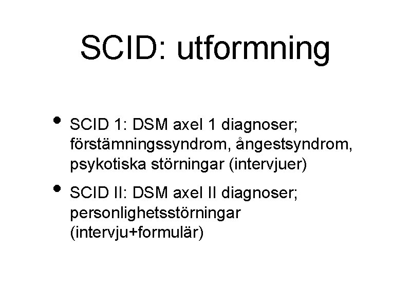 SCID: utformning • SCID 1: DSM axel 1 diagnoser; förstämningssyndrom, ångestsyndrom, psykotiska störningar (intervjuer)