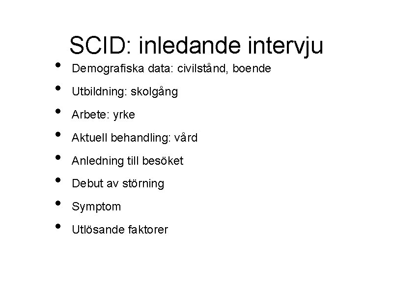  • • SCID: inledande intervju Demografiska data: civilstånd, boende Utbildning: skolgång Arbete: yrke