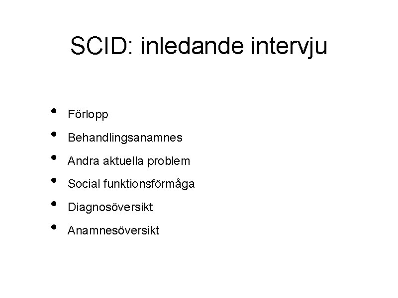 SCID: inledande intervju • • • Förlopp Behandlingsanamnes Andra aktuella problem Social funktionsförmåga Diagnosöversikt