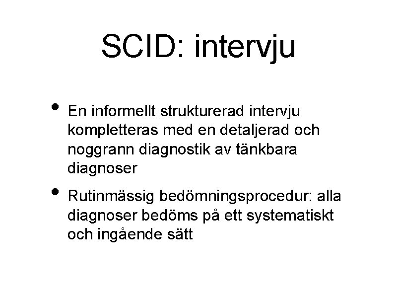SCID: intervju • En informellt strukturerad intervju kompletteras med en detaljerad och noggrann diagnostik