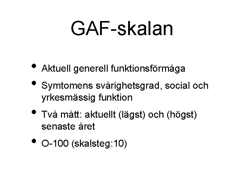 GAF-skalan • Aktuell generell funktionsförmåga • Symtomens svårighetsgrad, social och yrkesmässig funktion • Två