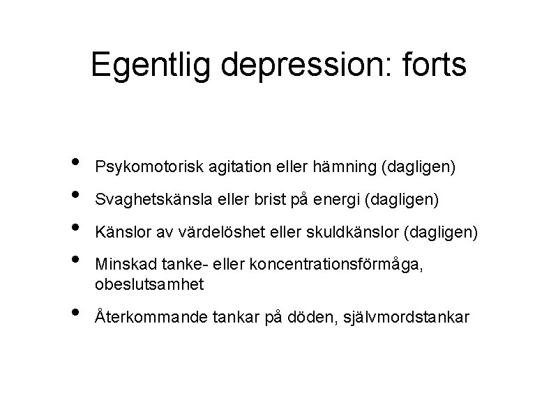 Egentlig depression: forts • • • Psykomotorisk agitation eller hämning (dagligen) Svaghetskänsla eller brist