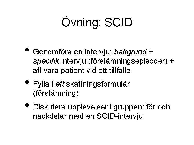 Övning: SCID • Genomföra en intervju: bakgrund + specifik intervju (förstämningsepisoder) + att vara