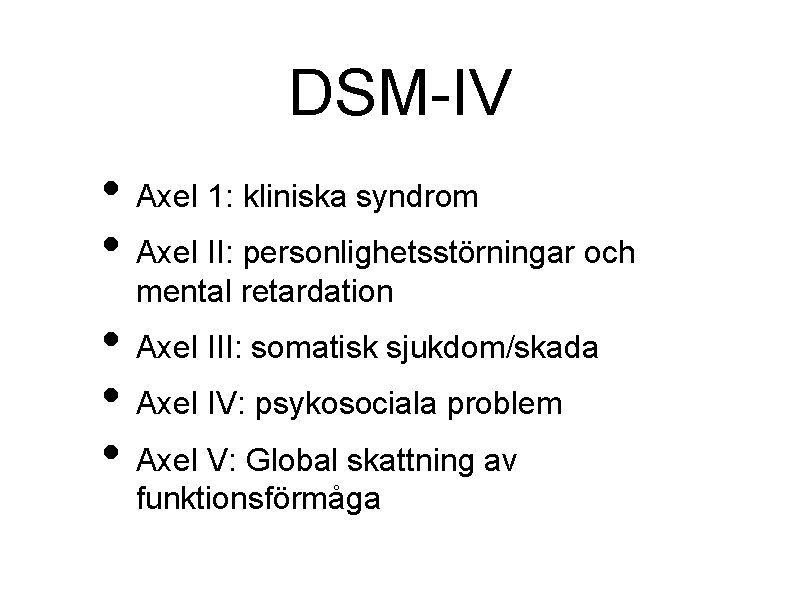 DSM-IV • Axel 1: kliniska syndrom • Axel II: personlighetsstörningar och mental retardation •