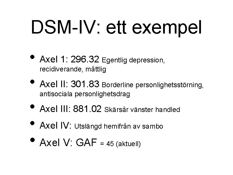 DSM-IV: ett exempel • Axel 1: 296. 32 Egentlig depression, recidiverande, måttlig • Axel