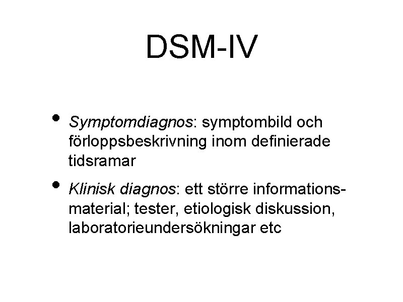 DSM-IV • Symptomdiagnos: symptombild och förloppsbeskrivning inom definierade tidsramar • Klinisk diagnos: ett större