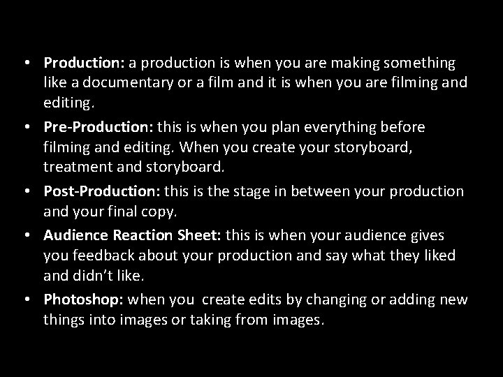  • Production: a production is when you are making something like a documentary