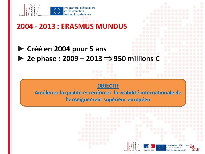 2004 - 2013 : ERASMUS MUNDUS ► Créé en 2004 pour 5 ans ►