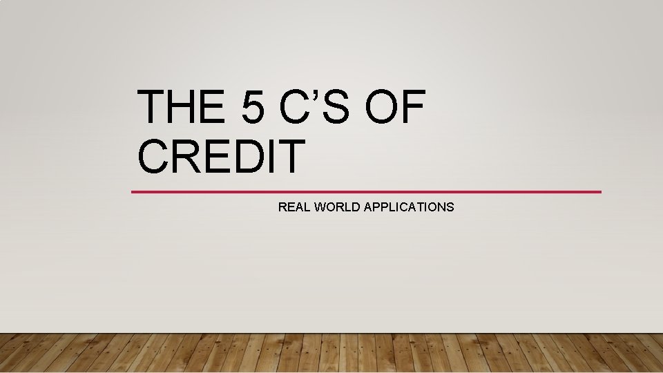 THE 5 C’S OF CREDIT REAL WORLD APPLICATIONS 