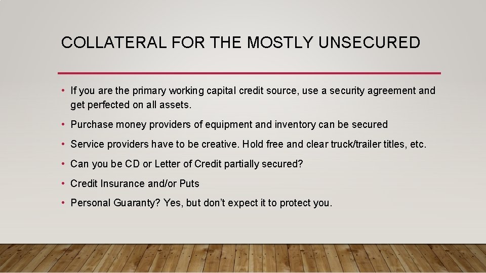 COLLATERAL FOR THE MOSTLY UNSECURED • If you are the primary working capital credit