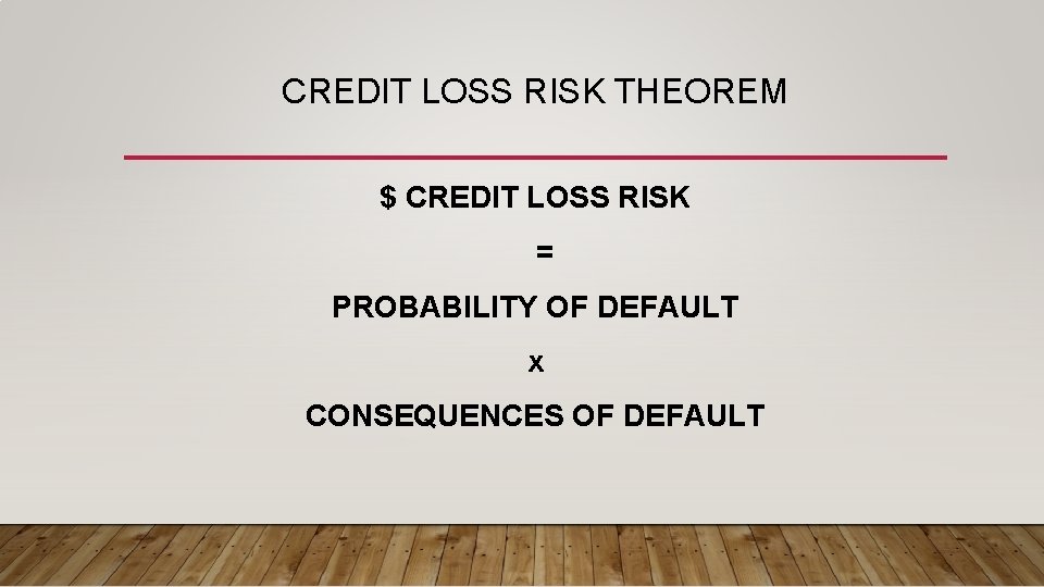 CREDIT LOSS RISK THEOREM $ CREDIT LOSS RISK = PROBABILITY OF DEFAULT x CONSEQUENCES