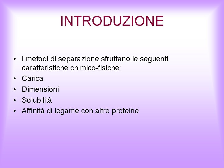 INTRODUZIONE • I metodi di separazione sfruttano le seguenti caratteristiche chimico-fisiche: • Carica •