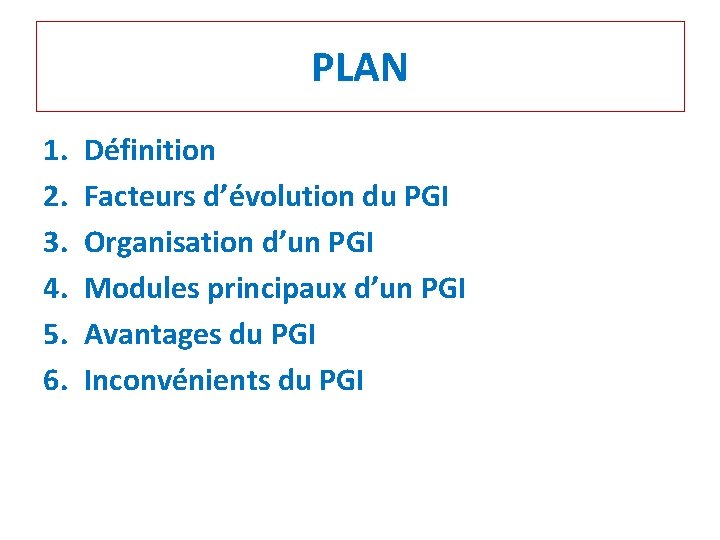 PLAN 1. 2. 3. 4. 5. 6. Définition Facteurs d’évolution du PGI Organisation d’un