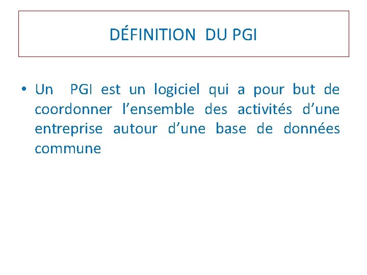 DÉFINITION DU PGI • Un PGI est un logiciel qui a pour but de