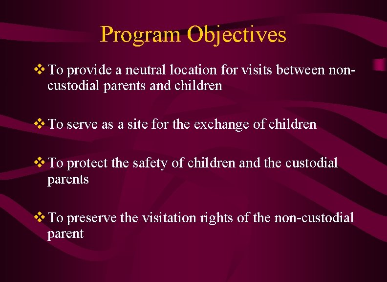 Program Objectives v To provide a neutral location for visits between noncustodial parents and Program Objectives v To provide a neutral location for visits between noncustodial parents and