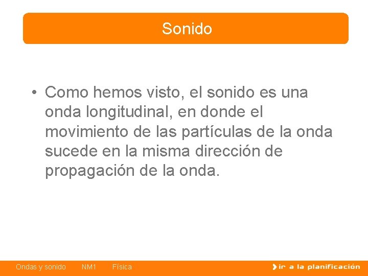 Sonido • Como hemos visto, el sonido es una onda longitudinal, en donde el