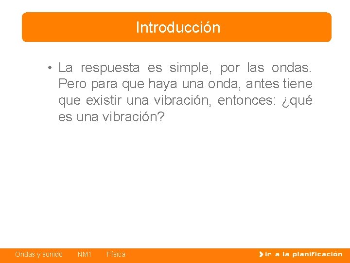 Introducción • La respuesta es simple, por las ondas. Pero para que haya una