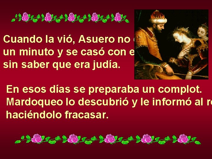 Cuando la vió, Asuero no dudó un minuto y se casó con ella, sin