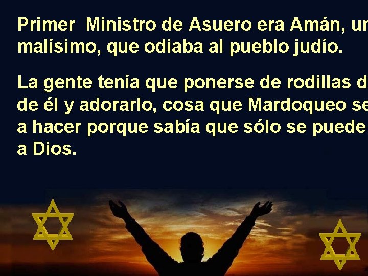 Primer Ministro de Asuero era Amán, un malísimo, que odiaba al pueblo judío. La