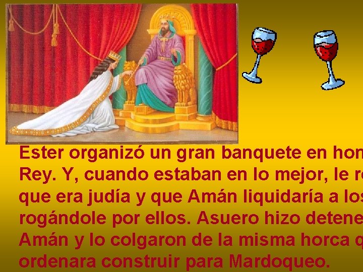 Ester organizó un gran banquete en hon Rey. Y, cuando estaban en lo mejor,