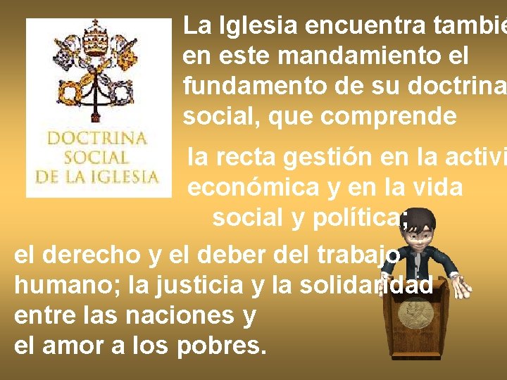 La Iglesia encuentra tambié en este mandamiento el fundamento de su doctrina social, que