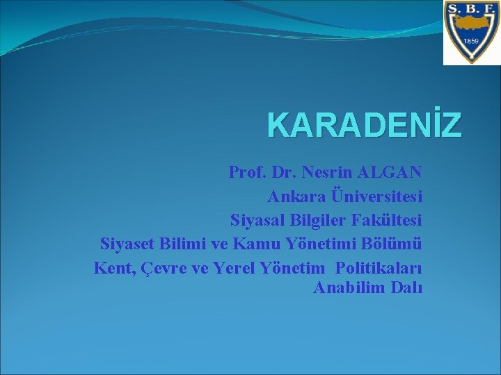 KARADENİZ Prof. Dr. Nesrin ALGAN Ankara Üniversitesi Siyasal Bilgiler Fakültesi Siyaset Bilimi ve Kamu