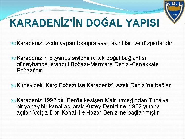 KARADENİZ’İN DOĞAL YAPISI Karadeniz’i zorlu yapan topografyası, akıntıları ve rüzgarlarıdır. Karadeniz’in okyanus sistemine tek