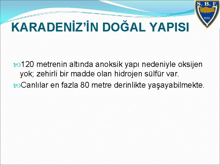 KARADENİZ’İN DOĞAL YAPISI 120 metrenin altında anoksik yapı nedeniyle oksijen yok; zehirli bir madde