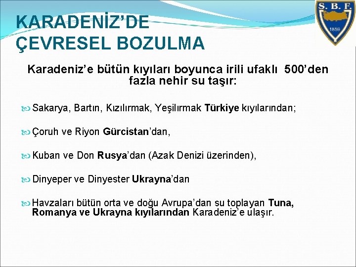 KARADENİZ’DE ÇEVRESEL BOZULMA Karadeniz’e bütün kıyıları boyunca irili ufaklı 500’den fazla nehir su taşır: