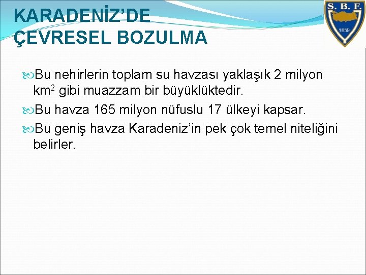 KARADENİZ’DE ÇEVRESEL BOZULMA Bu nehirlerin toplam su havzası yaklaşık 2 milyon km 2 gibi