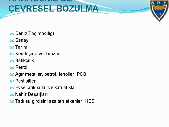 KARADENİZ’DE ÇEVRESEL BOZULMA Deniz Taşımacılığı Sanayi Tarım Kentleşme ve Turizm Balıkçılık Petrol Ağır metaller,