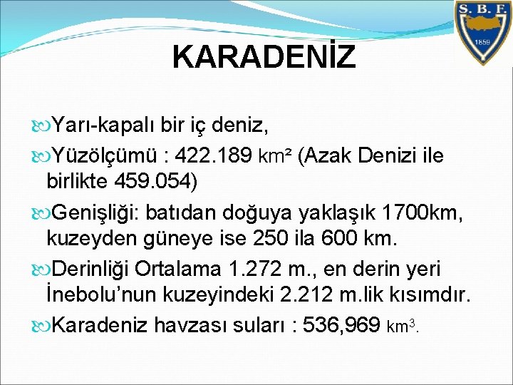 KARADENİZ Yarı-kapalı bir iç deniz, Yüzölçümü : 422. 189 km² (Azak Denizi ile birlikte