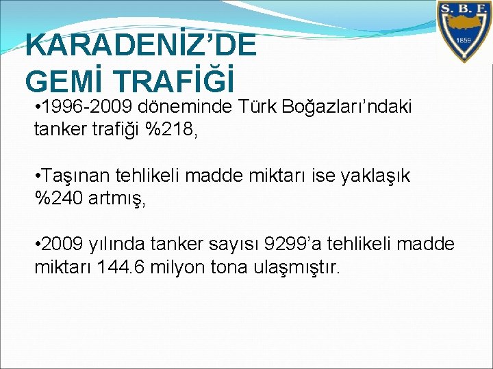 KARADENİZ’DE GEMİ TRAFİĞİ • 1996 -2009 döneminde Türk Boğazları’ndaki tanker trafiği %218, • Taşınan