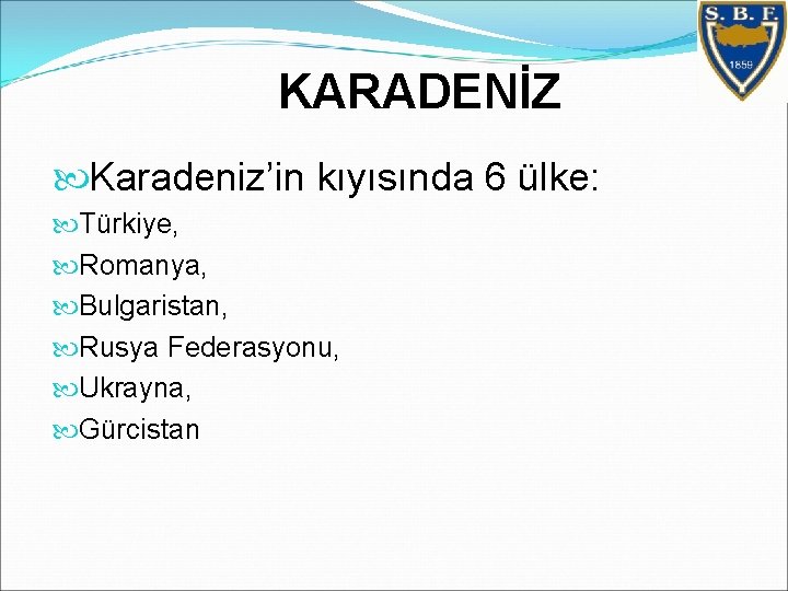 KARADENİZ Karadeniz’in kıyısında 6 ülke: Türkiye, Romanya, Bulgaristan, Rusya Federasyonu, Ukrayna, Gürcistan 