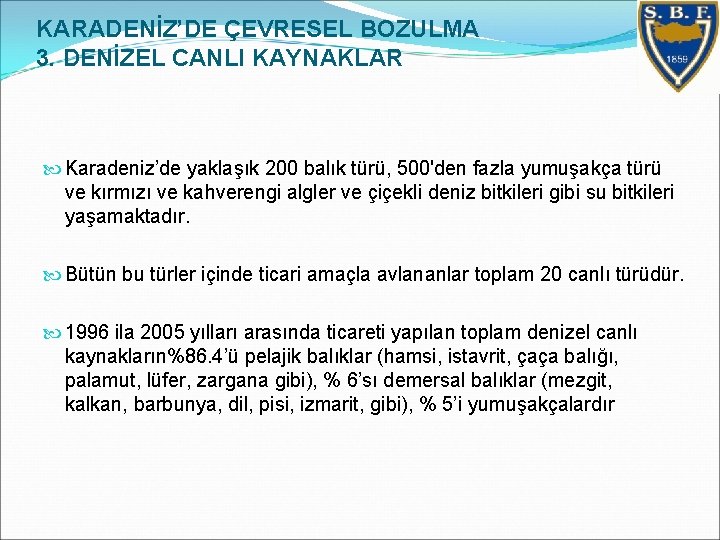 KARADENİZ’DE ÇEVRESEL BOZULMA 3. DENİZEL CANLI KAYNAKLAR Karadeniz’de yaklaşık 200 balık türü, 500'den fazla