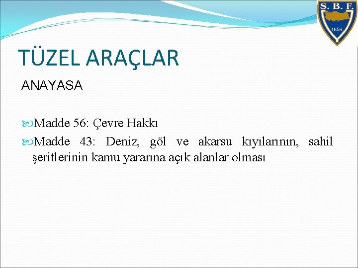 TÜZEL ARAÇLAR ANAYASA Madde 56: Çevre Hakkı Madde 43: Deniz, göl ve akarsu kıyılarının,