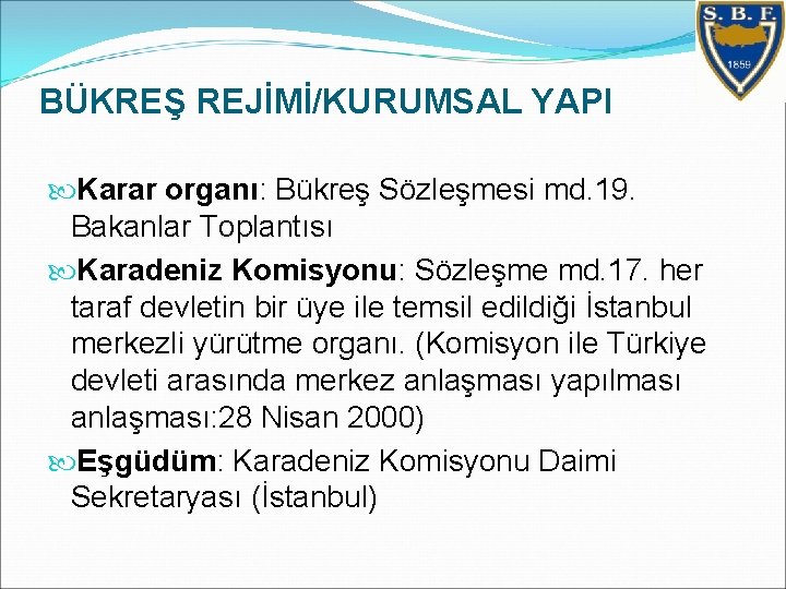 BÜKREŞ REJİMİ/KURUMSAL YAPI Karar organı: Bükreş Sözleşmesi md. 19. Bakanlar Toplantısı Karadeniz Komisyonu: Sözleşme