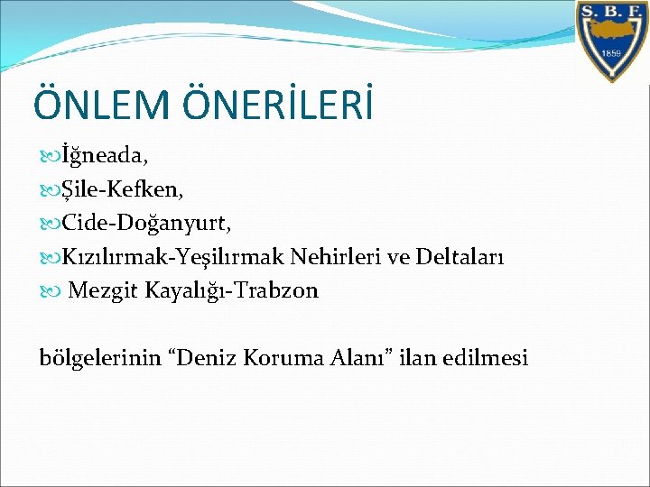 ÖNLEM ÖNERİLERİ İğneada, Şile-Kefken, Cide-Doğanyurt, Kızılırmak-Yeşilırmak Nehirleri ve Deltaları Mezgit Kayalığı-Trabzon bölgelerinin “Deniz Koruma