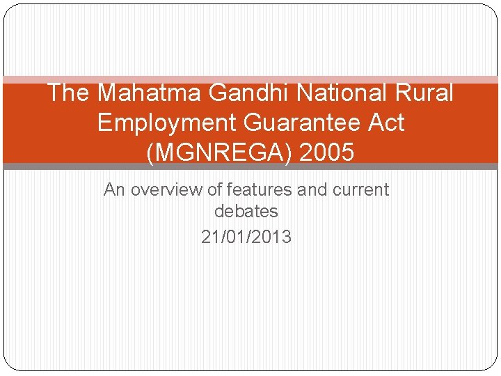 The Mahatma Gandhi National Rural Employment Guarantee Act (MGNREGA) 2005 An overview of features
