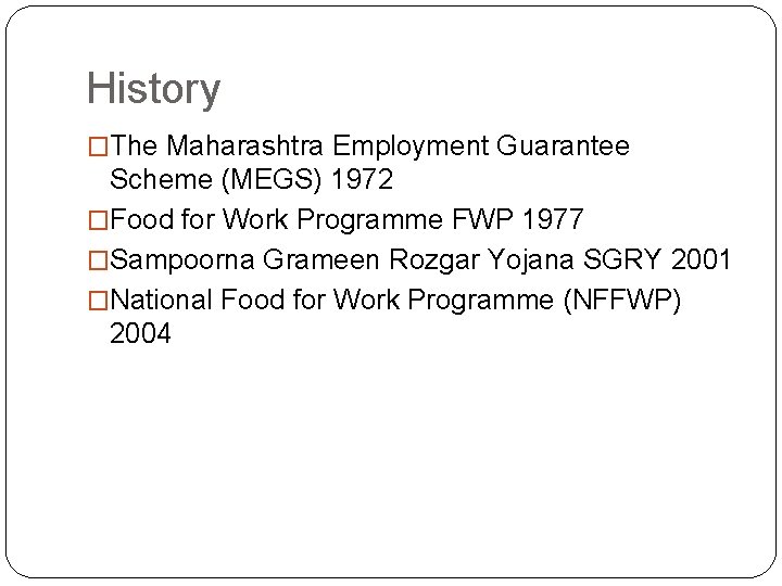 History �The Maharashtra Employment Guarantee Scheme (MEGS) 1972 �Food for Work Programme FWP 1977