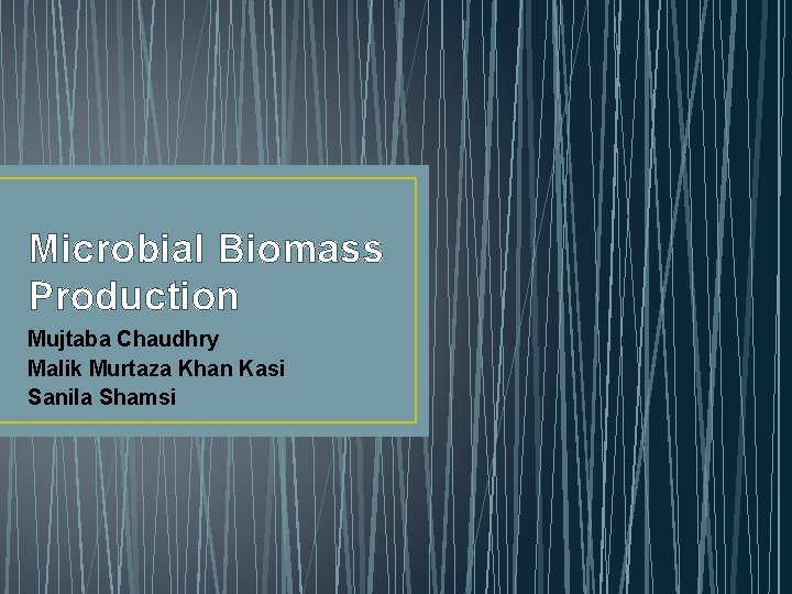 Microbial Biomass Production Mujtaba Chaudhry Malik Murtaza Khan Kasi Sanila Shamsi 