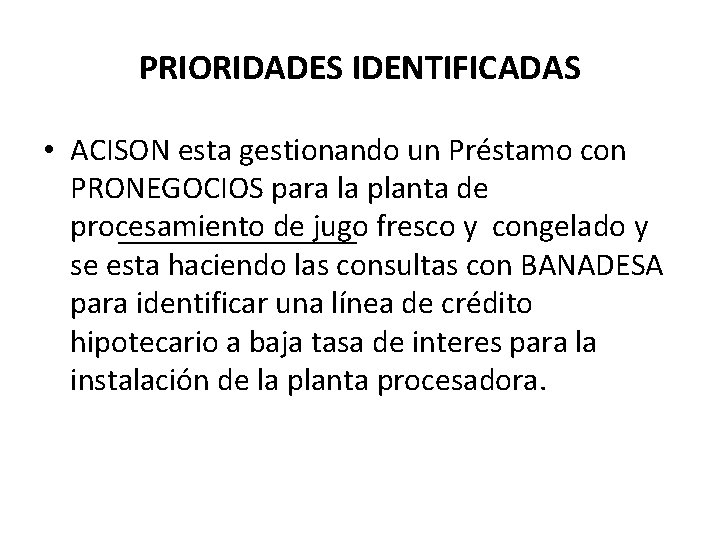 PRIORIDADES IDENTIFICADAS • ACISON esta gestionando un Préstamo con PRONEGOCIOS para la planta de PRIORIDADES IDENTIFICADAS • ACISON esta gestionando un Préstamo con PRONEGOCIOS para la planta de