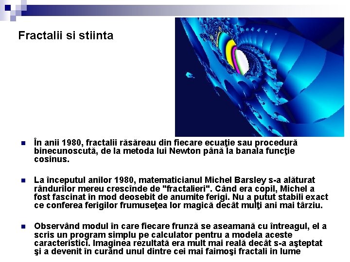 Fractalii si stiinta n În anii 1980, fractalii răsăreau din fiecare ecuaţie sau procedură