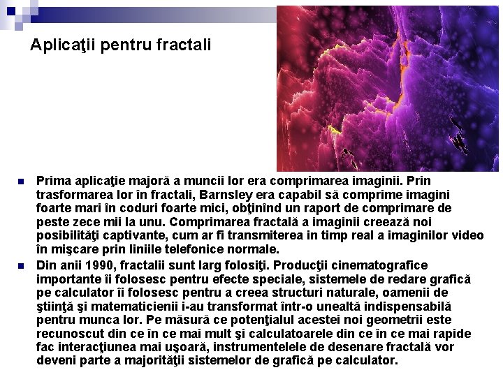 Aplicaţii pentru fractali n n Prima aplicaţie majoră a muncii lor era comprimarea imaginii.