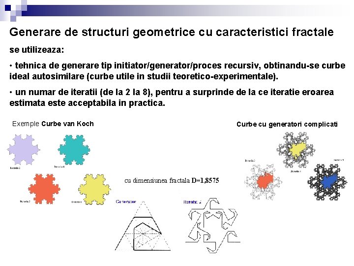 Generare de structuri geometrice cu caracteristici fractale se utilizeaza: • tehnica de generare tip