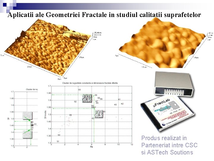 Aplicatii ale Geometriei Fractale in studiul calitatii suprafetelor Produs realizat in Parteneriat intre CSC