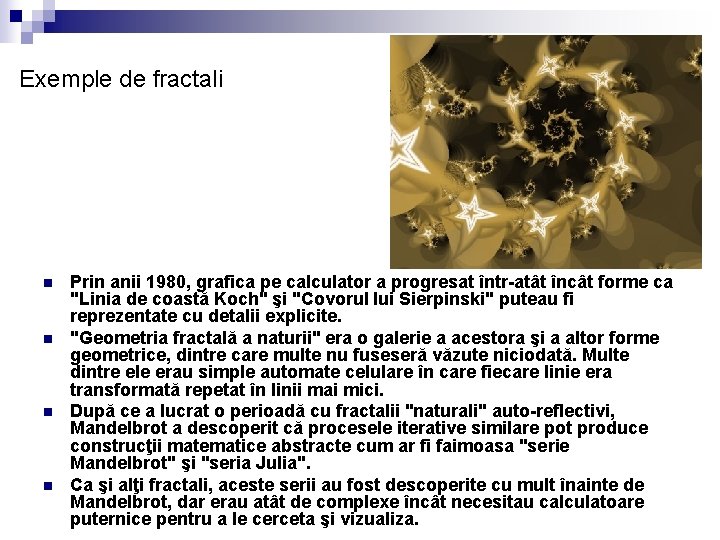 Exemple de fractali n n Prin anii 1980, grafica pe calculator a progresat într-atât