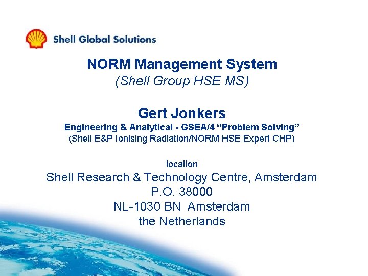 NORM Management System (Shell Group HSE MS) Gert Jonkers Engineering & Analytical - GSEA/4