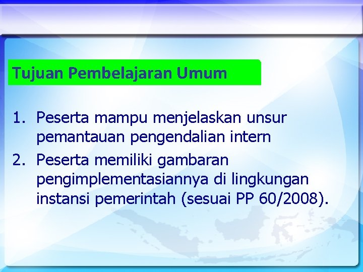 Tujuan Pembelajaran Umum 1. Peserta mampu menjelaskan unsur pemantauan pengendalian intern 2. Peserta memiliki